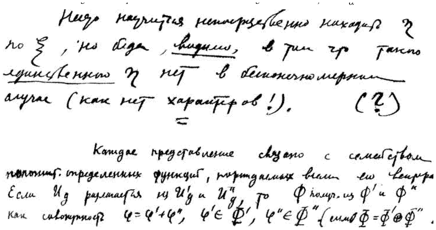 Two blocks of his own hand. Transcription — first block: “One must learn to find η\etaη directly from ξ\xiξ; but the trouble, evidently, is that no such unique η\etaη exists in the infinite-dimensional case (as there are no characters!). (?!)” Second block: “Every representation is bound up with a family of positive-definite functions generated by all its central [vectors]. If UgU_gUg​ decomposes into Ug′U'_gUg′​ and Ug′′U''_gUg′′​, then φ\varphiφ is obtained from φ′\varphi’φ′ and φ′′\varphi''φ′′ as the aggregate φ=φ′+φ′′,φ′∈Φ′,φ′′∈Φ′′\varphi = \varphi’ + \varphi'’, \varphi’ \in \Phi’, \varphi'’ \in \Phi''φ=φ′+φ′′,φ′∈Φ′,φ′′∈Φ′′ (if Φ=Φ′⊕Φ′′\Phi = \Phi’ \oplus \Phi''Φ=Φ′⊕Φ′′).”